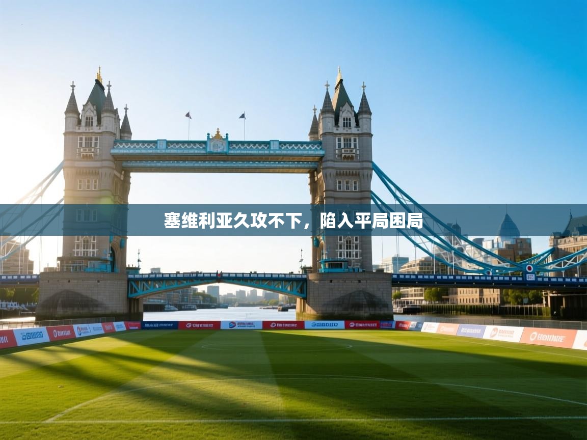 塞维利亚久攻不下,陷入平局困局 第2张