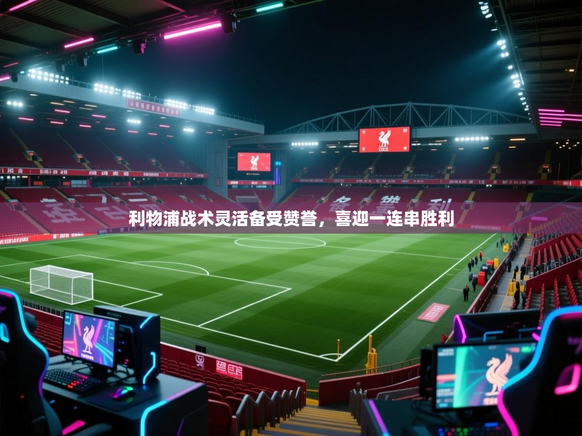 利物浦战术灵活备受赞誉，喜迎一连串胜利  第1张