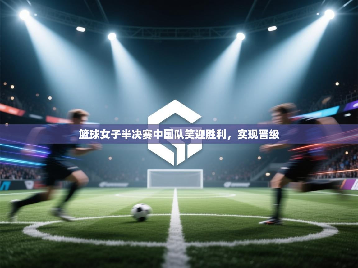 篮球女子半决赛中国队笑迎胜利,实现晋级 第1张